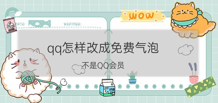 qq怎样改成免费气泡 不是QQ会员，如何获得免费永久的气泡？